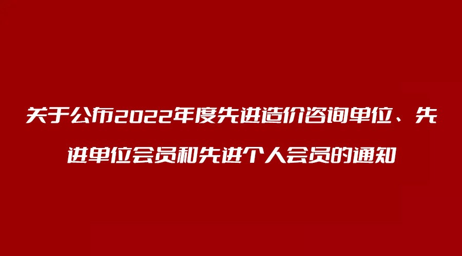 转发 关于公布2022年度先进造价咨询单位、先进单位会员和先进个人会员的通知